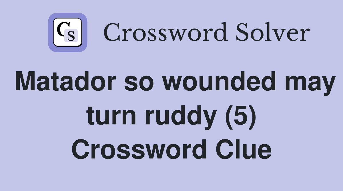 Matador so wounded may turn ruddy (5) Crossword Clue
