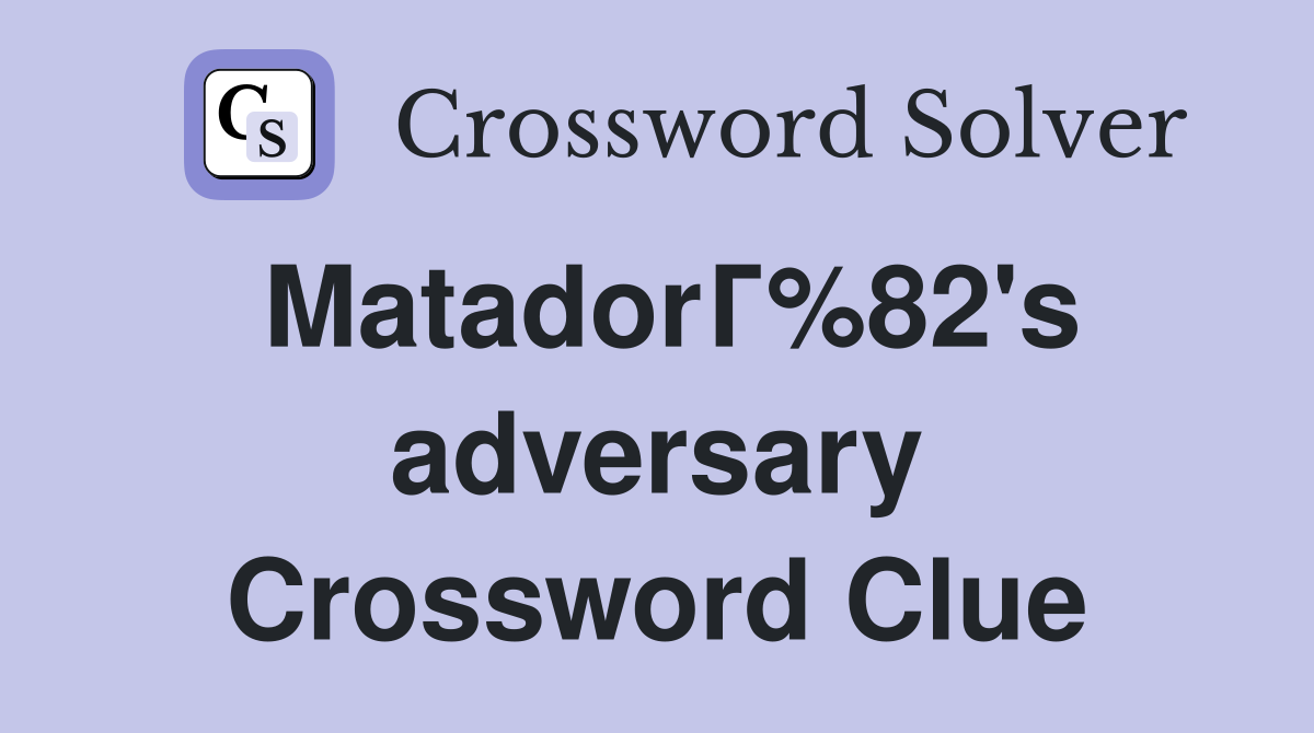 MatadorГ%82's adversary Crossword Clue