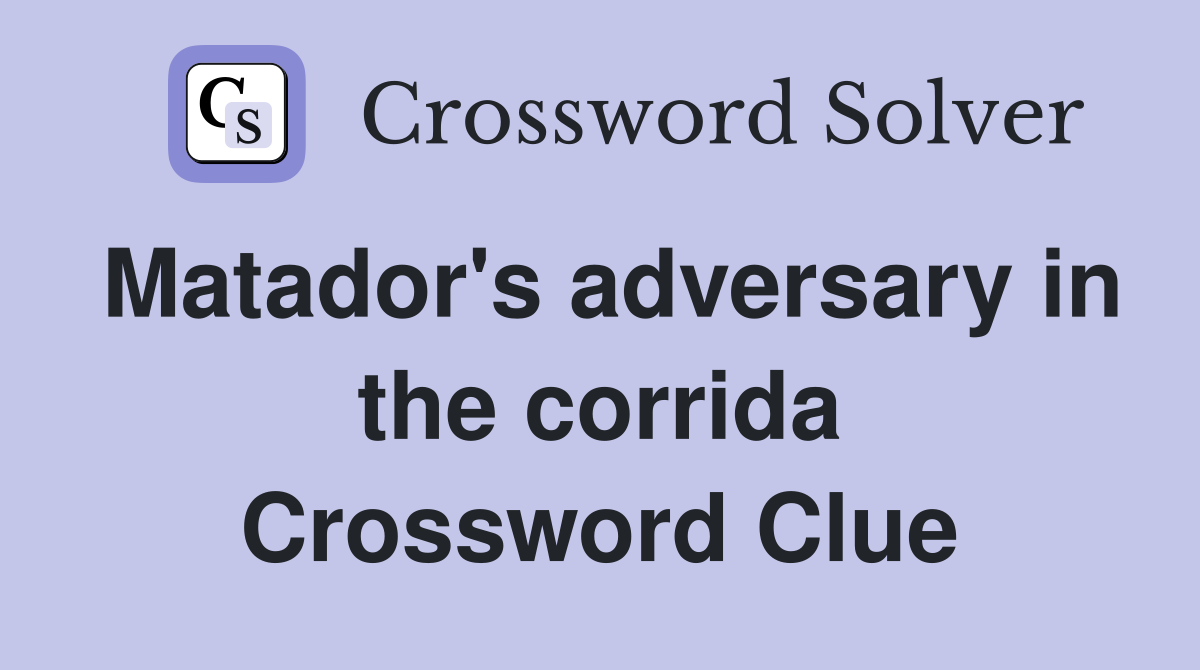 Matador's adversary in the corrida Crossword Clue