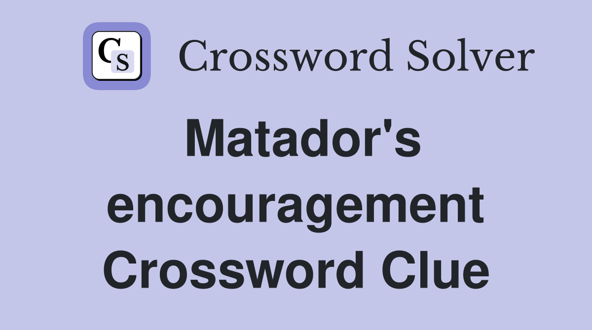Matador's encouragement Crossword Clue