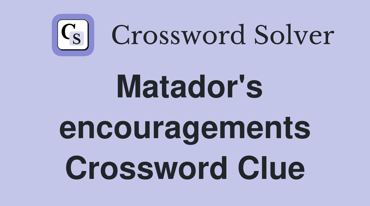 Matador's encouragements Crossword Clue