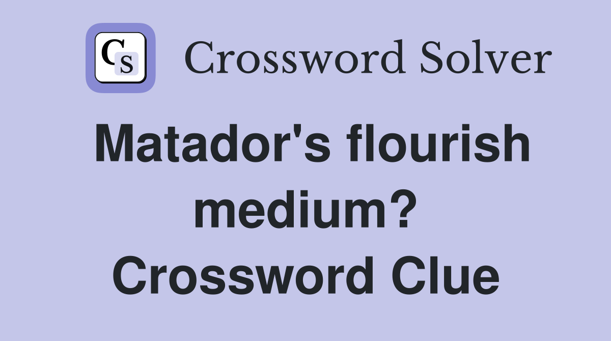 Matador's flourish medium? Crossword Clue