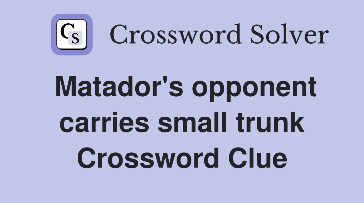 Matador's opponent carries small trunk Crossword Clue