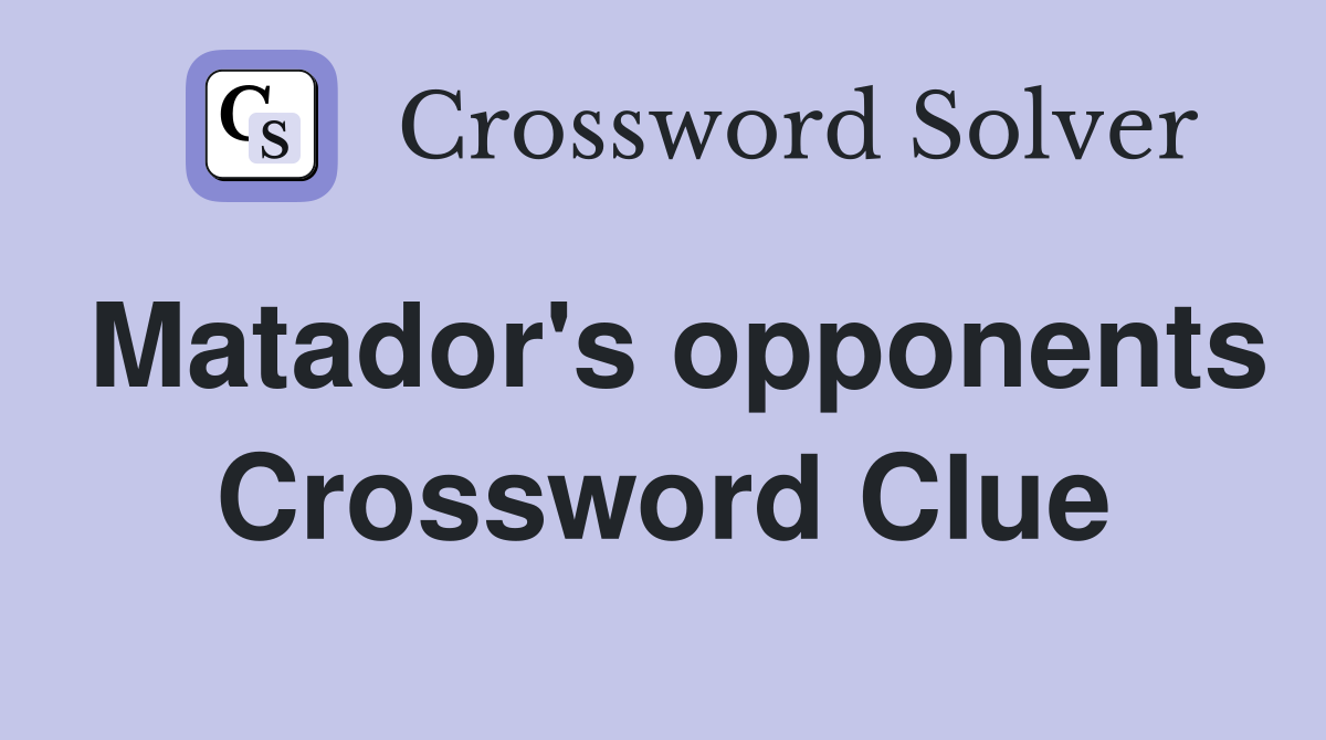 Matador's opponents Crossword Clue