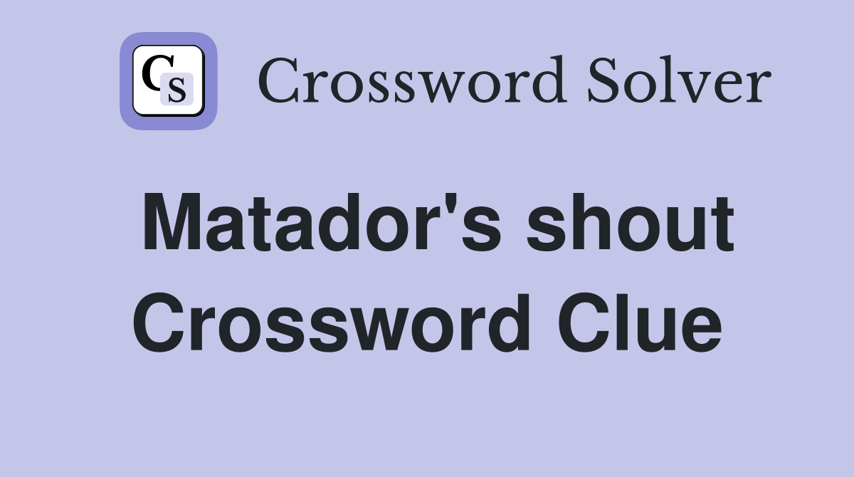 Matador's shout Crossword Clue