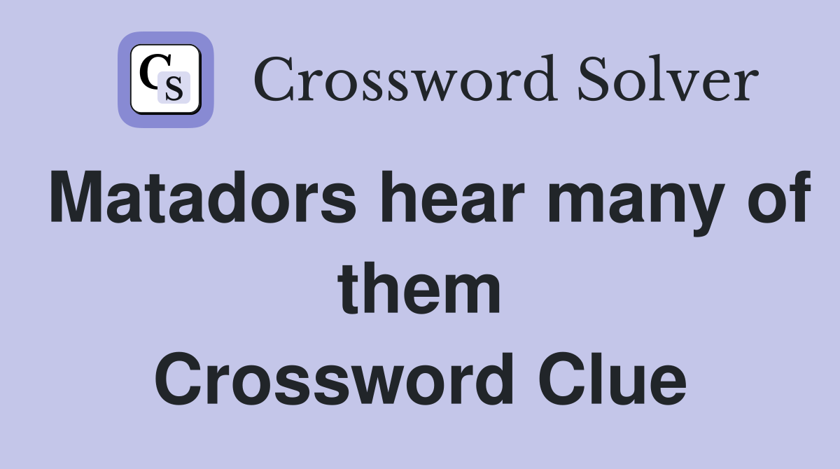 Matadors hear many of them Crossword Clue