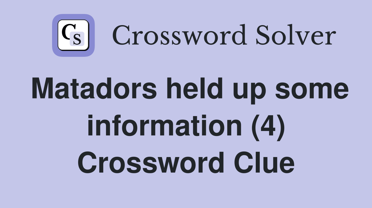 Matadors held up some information (4) Crossword Clue