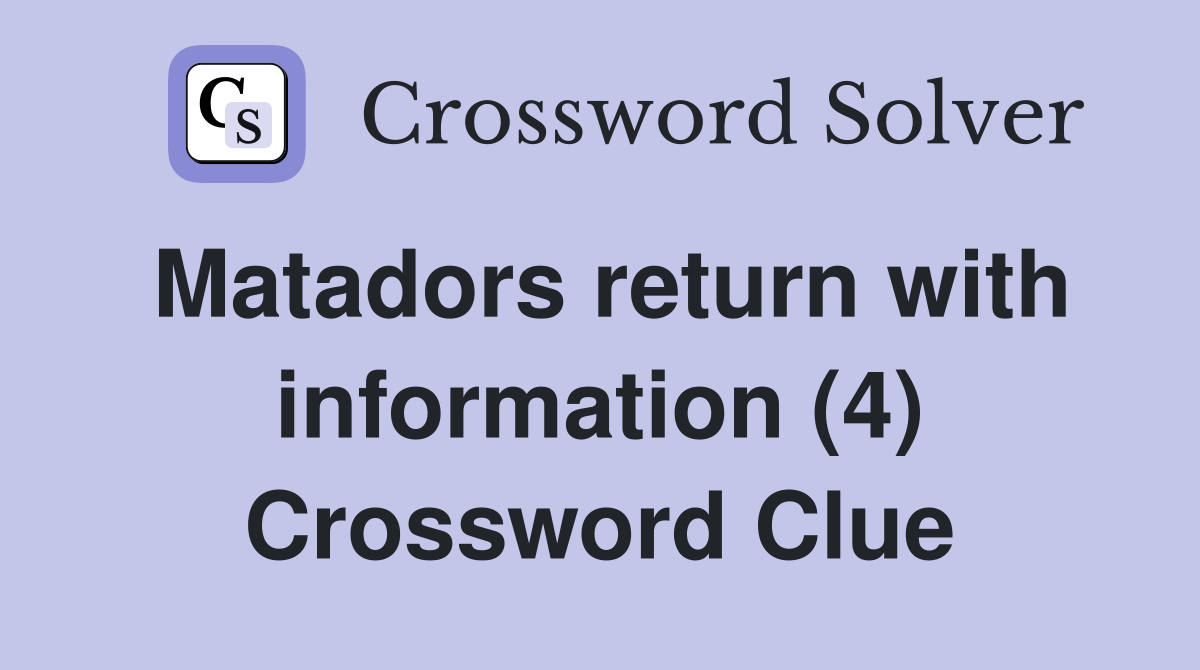 Matadors return with information (4) Crossword Clue