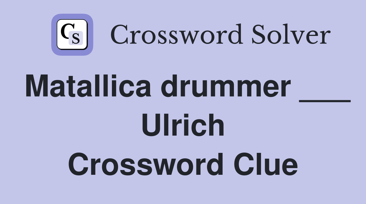 Matallica drummer ___ Ulrich Crossword Clue