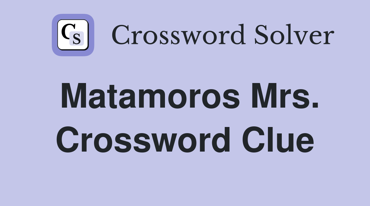 Matamoros Mrs. Crossword Clue