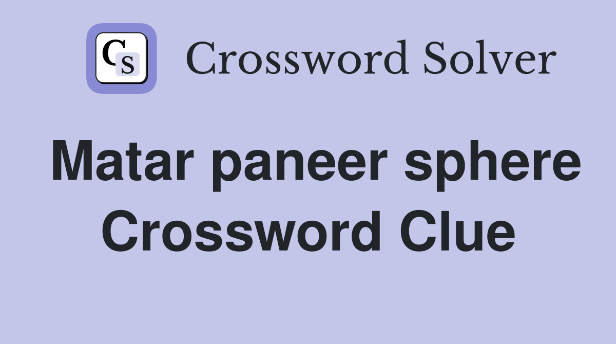 Matar paneer sphere Crossword Clue
