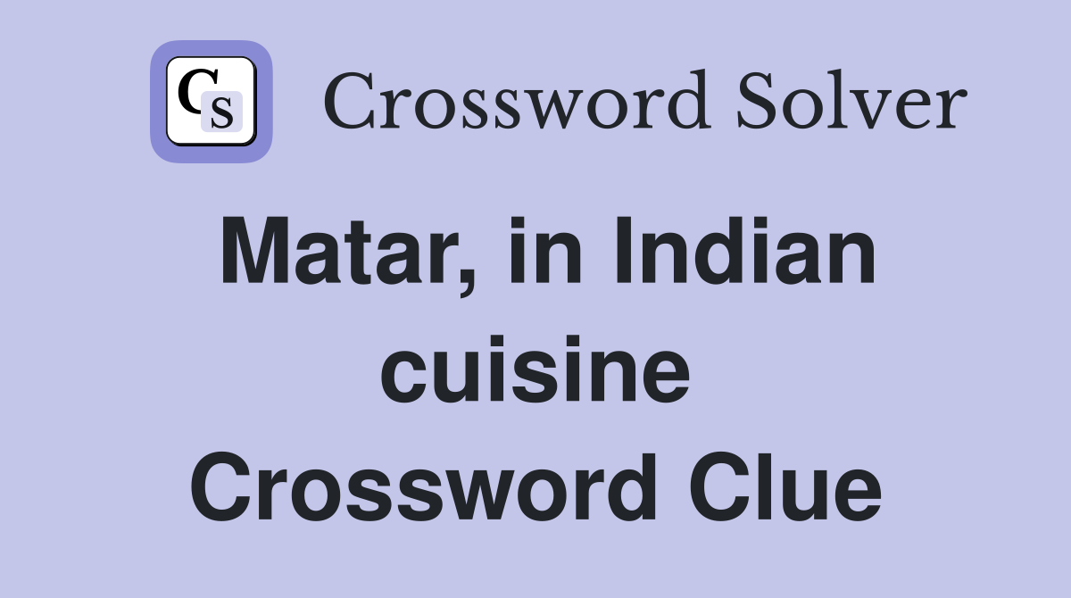 Matar, in Indian cuisine Crossword Clue