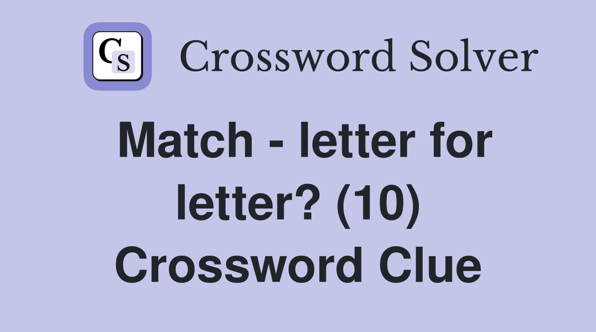 Match - letter for letter? (10) Crossword Clue