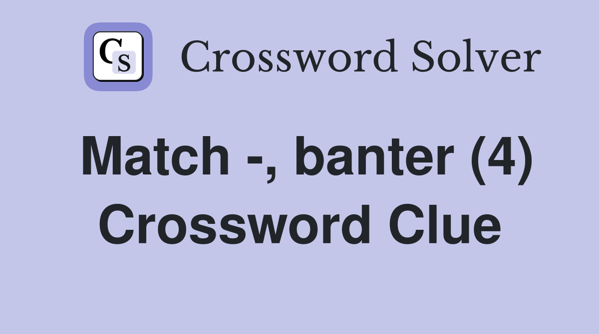 Match -, banter (4) Crossword Clue