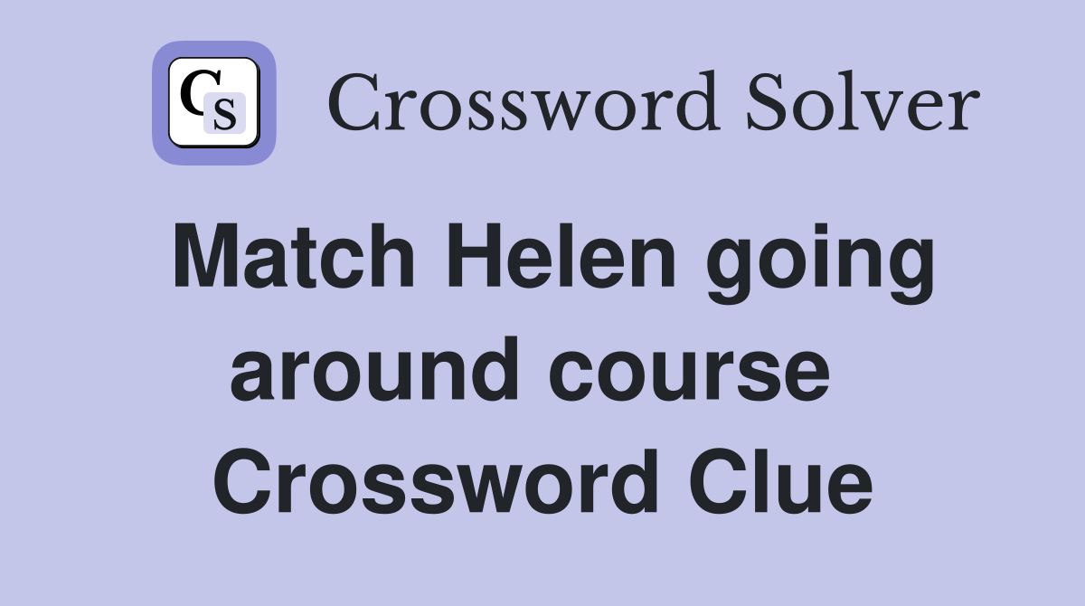 Match Helen going around course  Crossword Clue