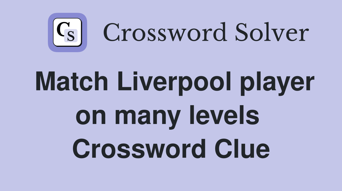 Match Liverpool player on many levels  Crossword Clue