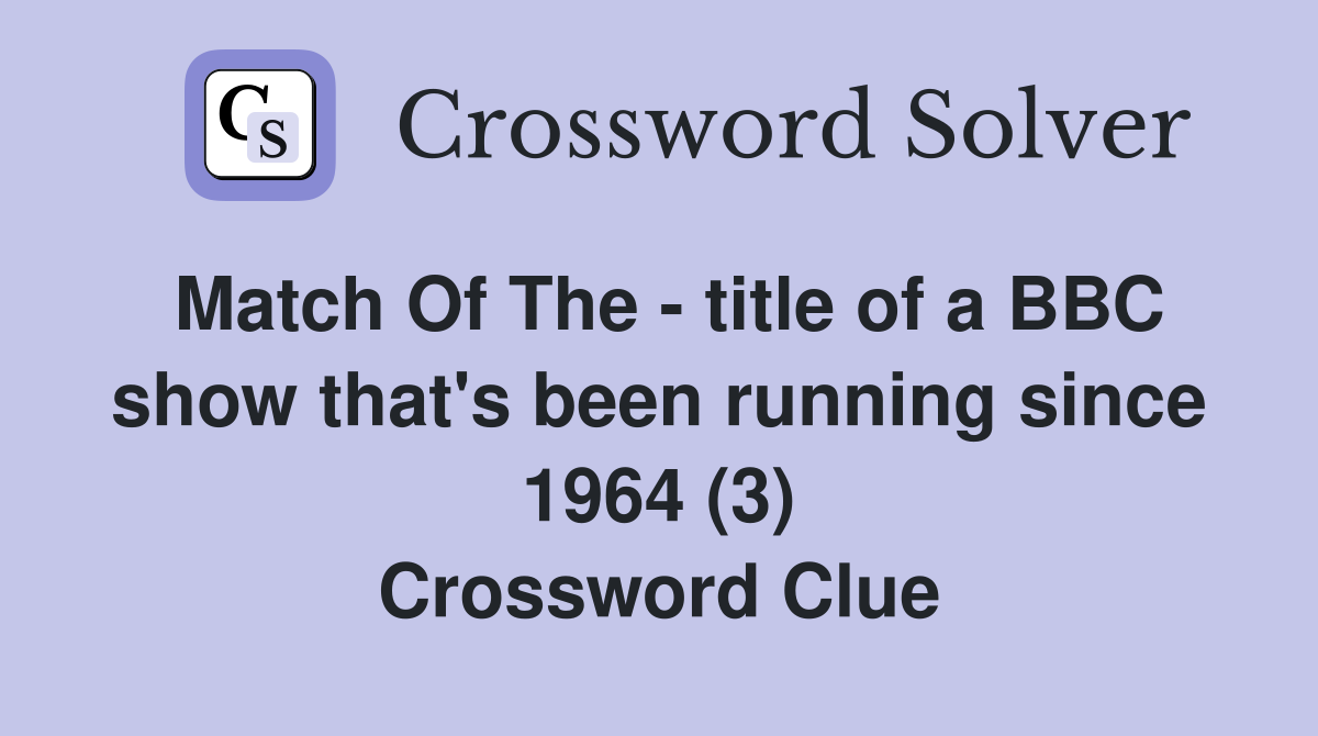 Match Of The - title of a BBC show that's been running since 1964 (3) Crossword Clue