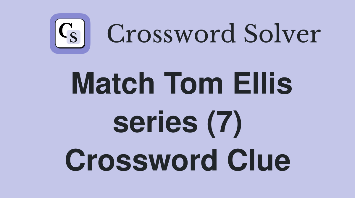 Match Tom Ellis series (7) Crossword Clue