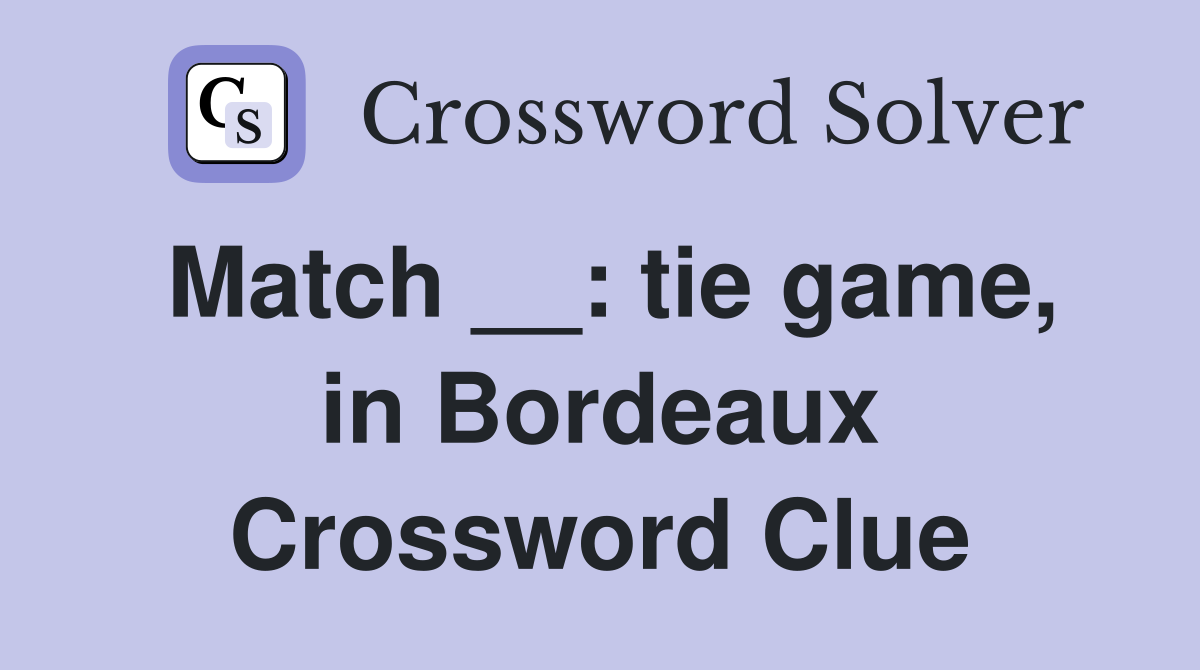 Match __: tie game, in Bordeaux Crossword Clue
