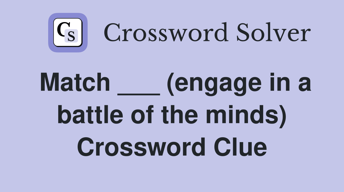 Match ___ (engage in a battle of the minds) Crossword Clue