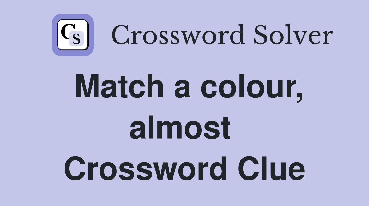 Match a colour, almost  Crossword Clue