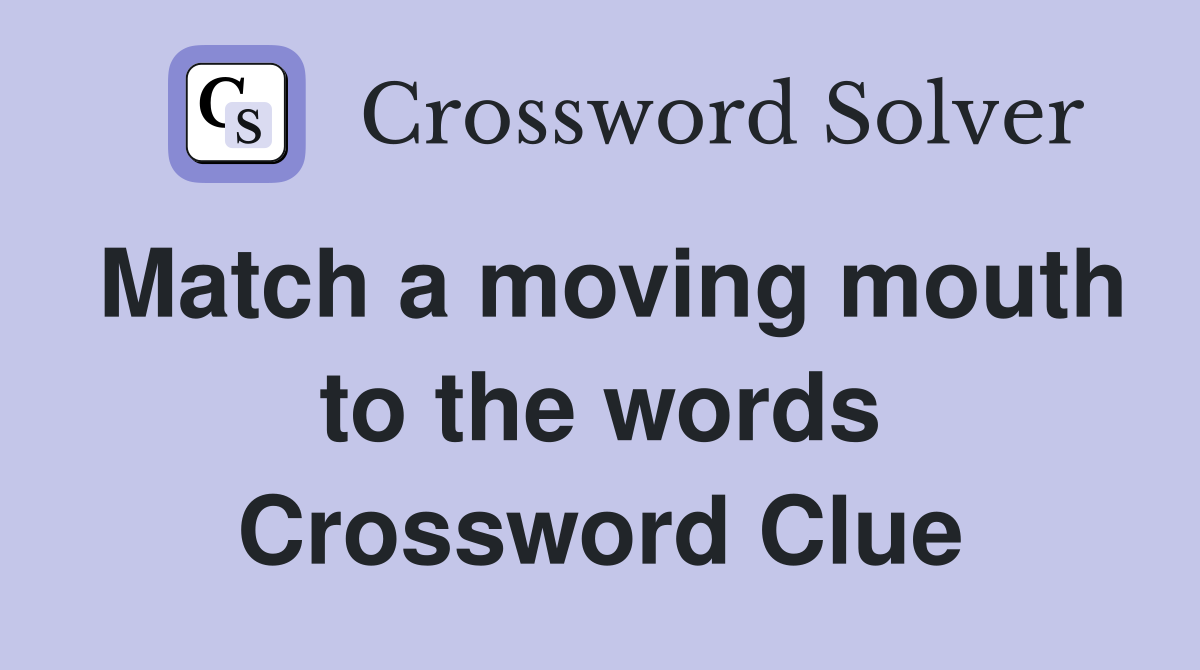 Match a moving mouth to the words Crossword Clue