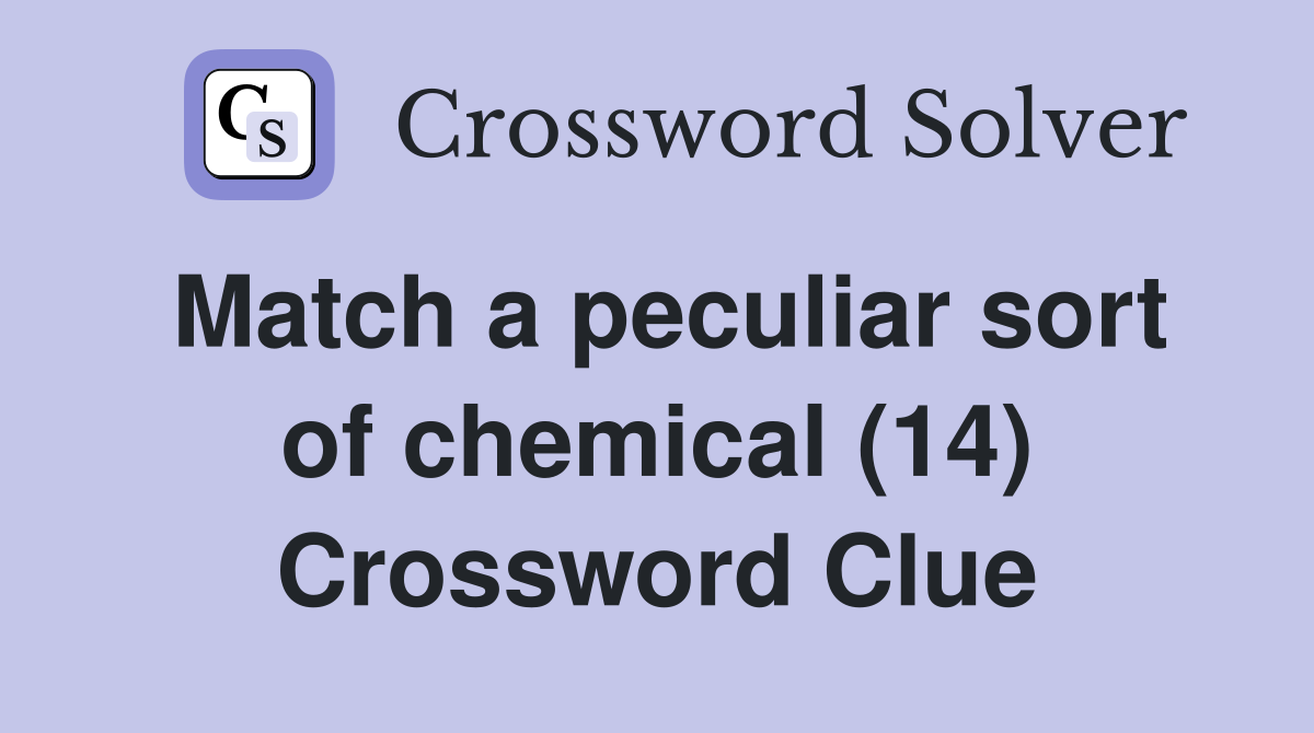 Match a peculiar sort of chemical (14) Crossword Clue