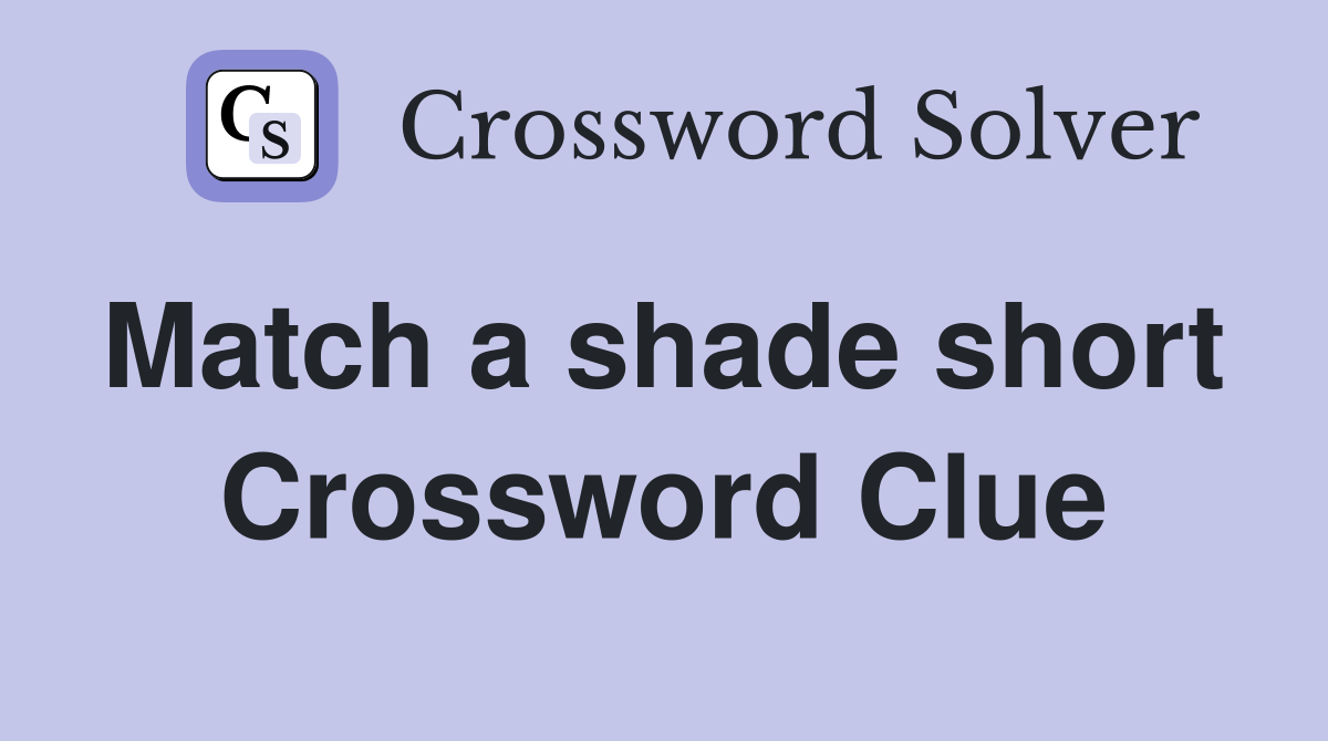 Match a shade short  Crossword Clue