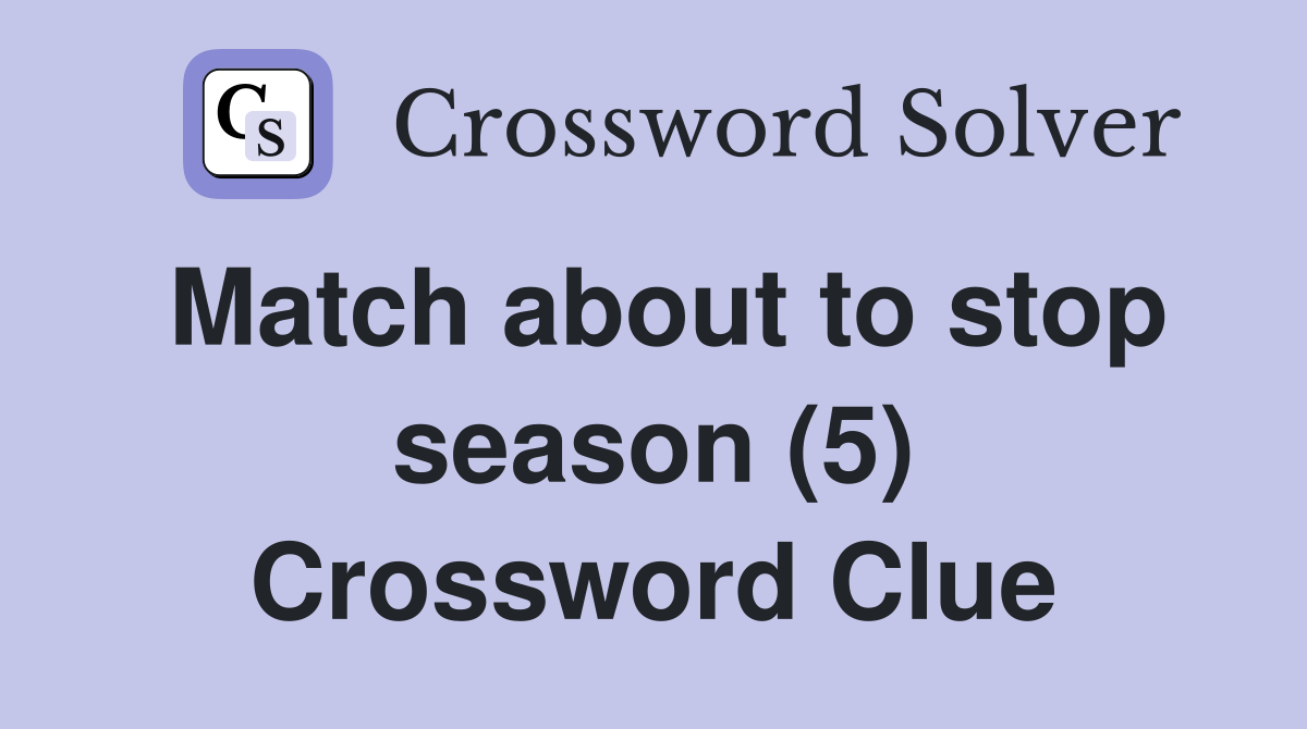 Match about to stop season (5) Crossword Clue