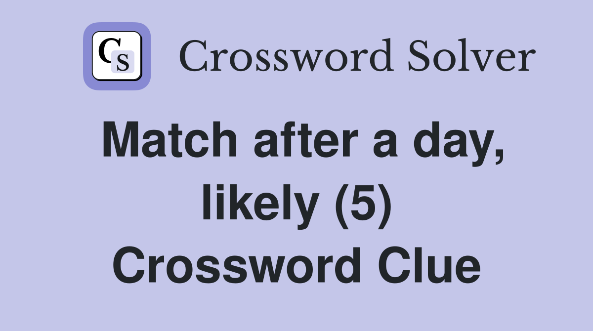 Match after a day, likely (5) Crossword Clue