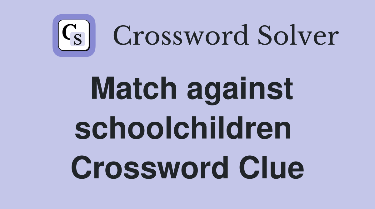 Match against schoolchildren  Crossword Clue