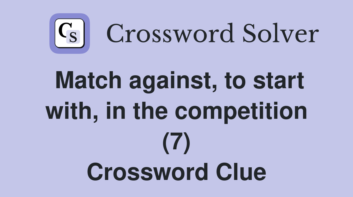 Match against, to start with, in the competition (7) Crossword Clue