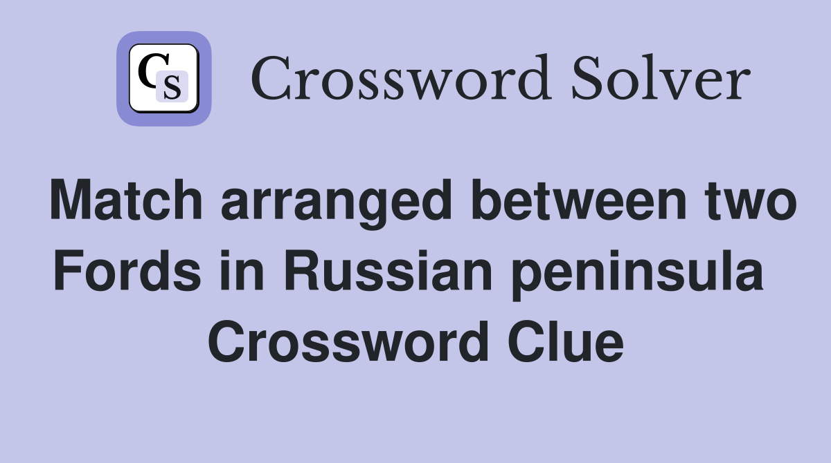 Match arranged between two Fords in Russian peninsula  Crossword Clue