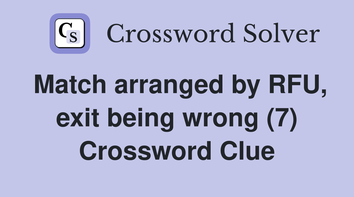 Match arranged by RFU, exit being wrong (7) Crossword Clue