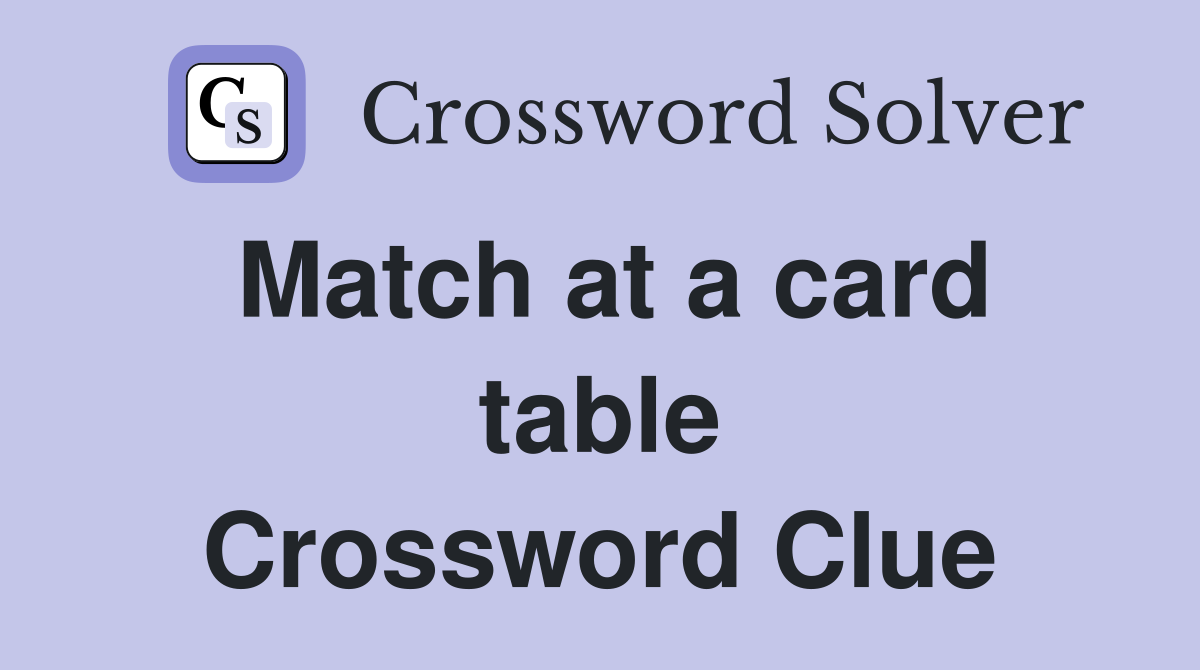 Match at a card table Crossword Clue
