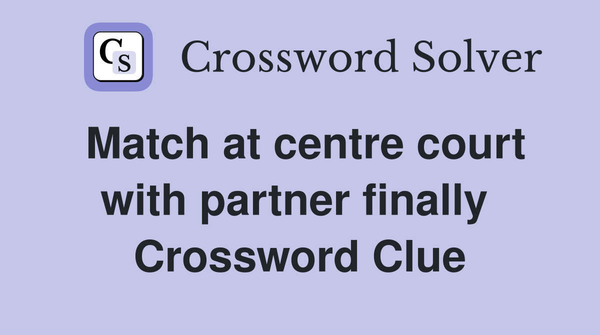 Match at centre court with partner finally  Crossword Clue
