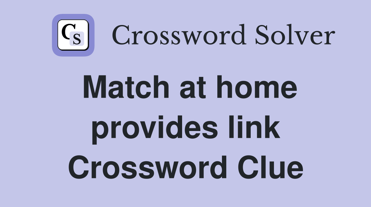 Match at home provides link Crossword Clue