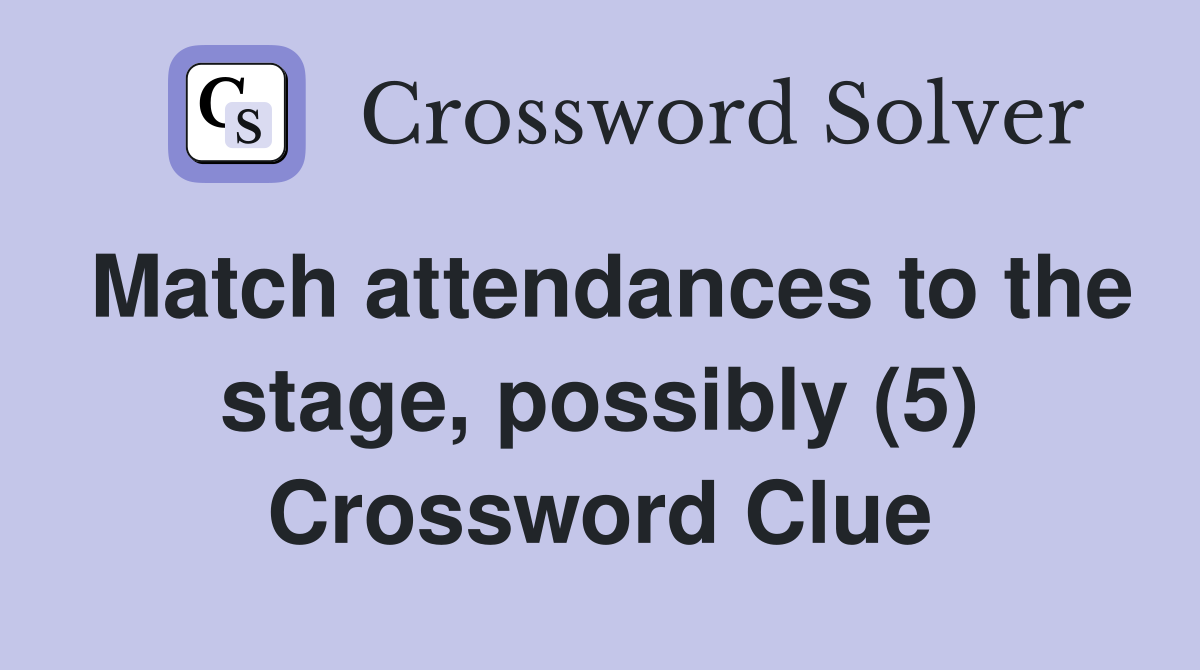 Match attendances to the stage, possibly (5) Crossword Clue