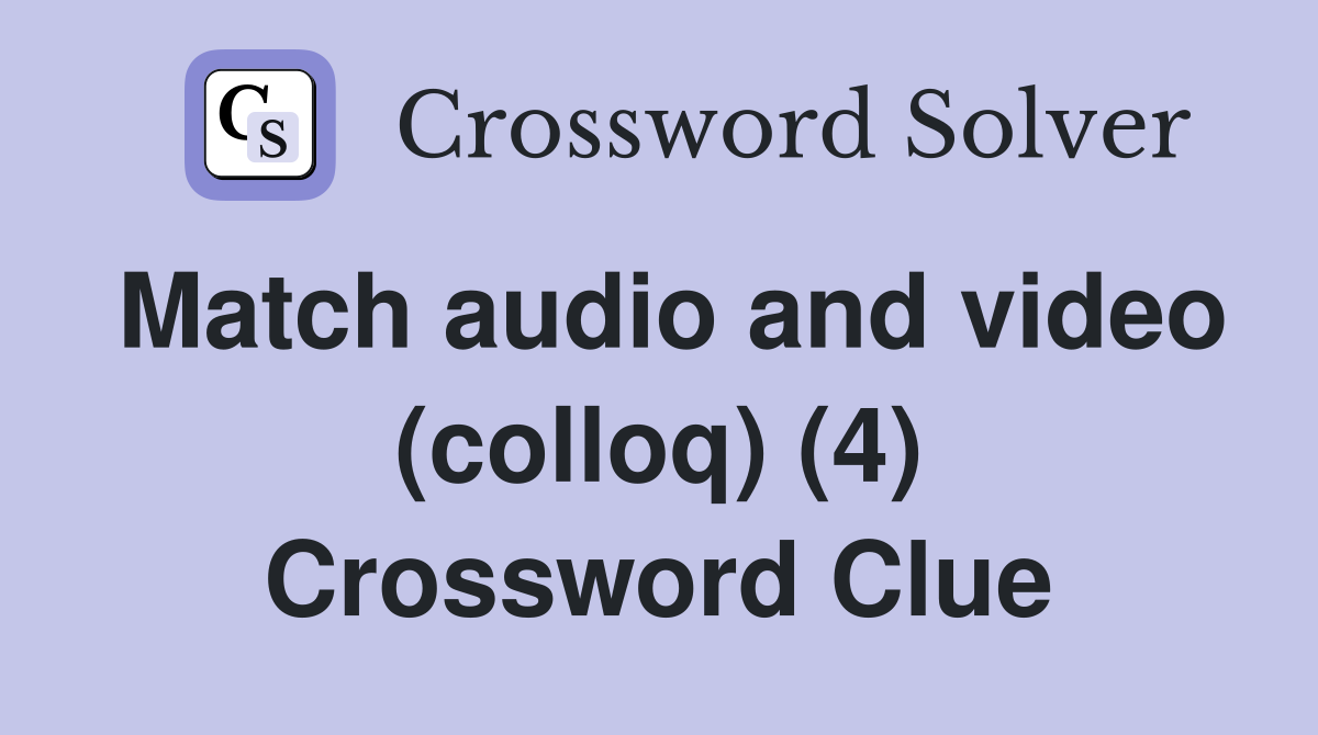 Match audio and video (colloq) (4) Crossword Clue