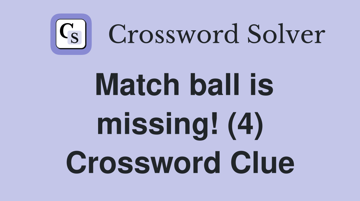 Match ball is missing! (4) Crossword Clue