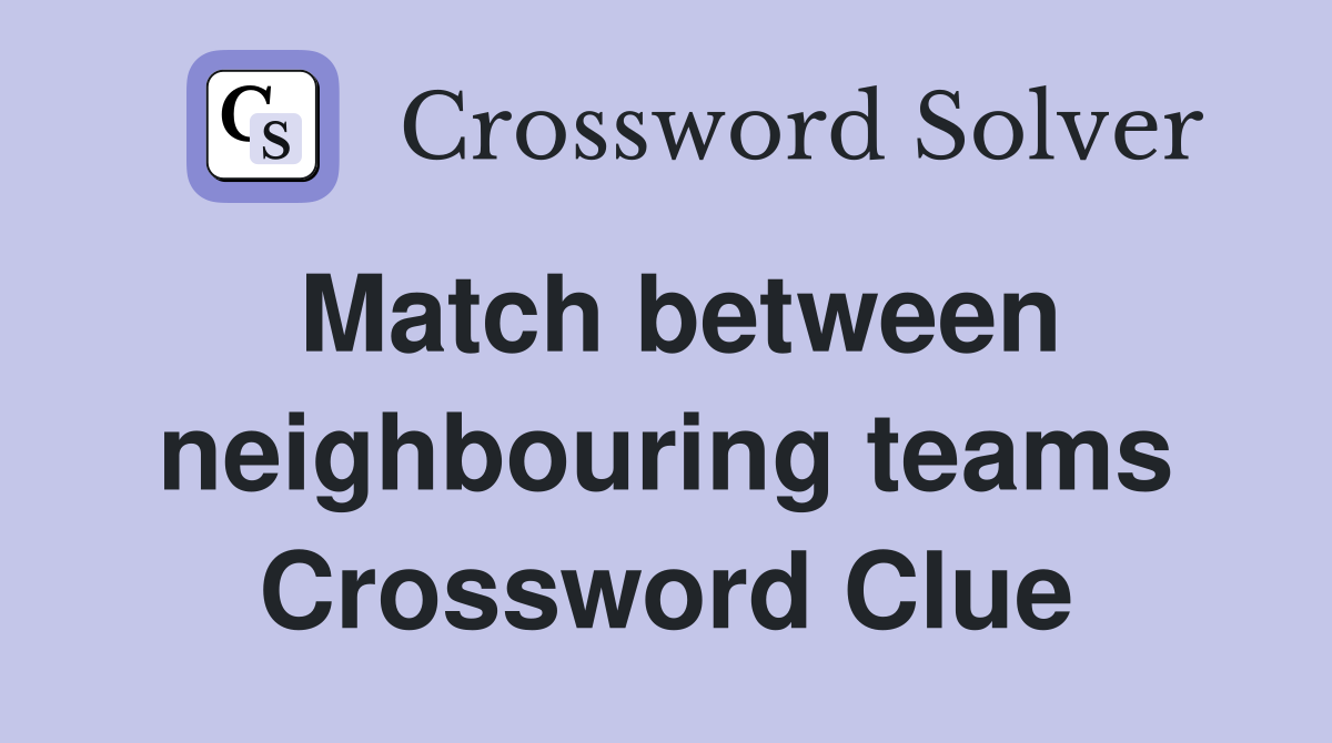 Match between neighbouring teams Crossword Clue