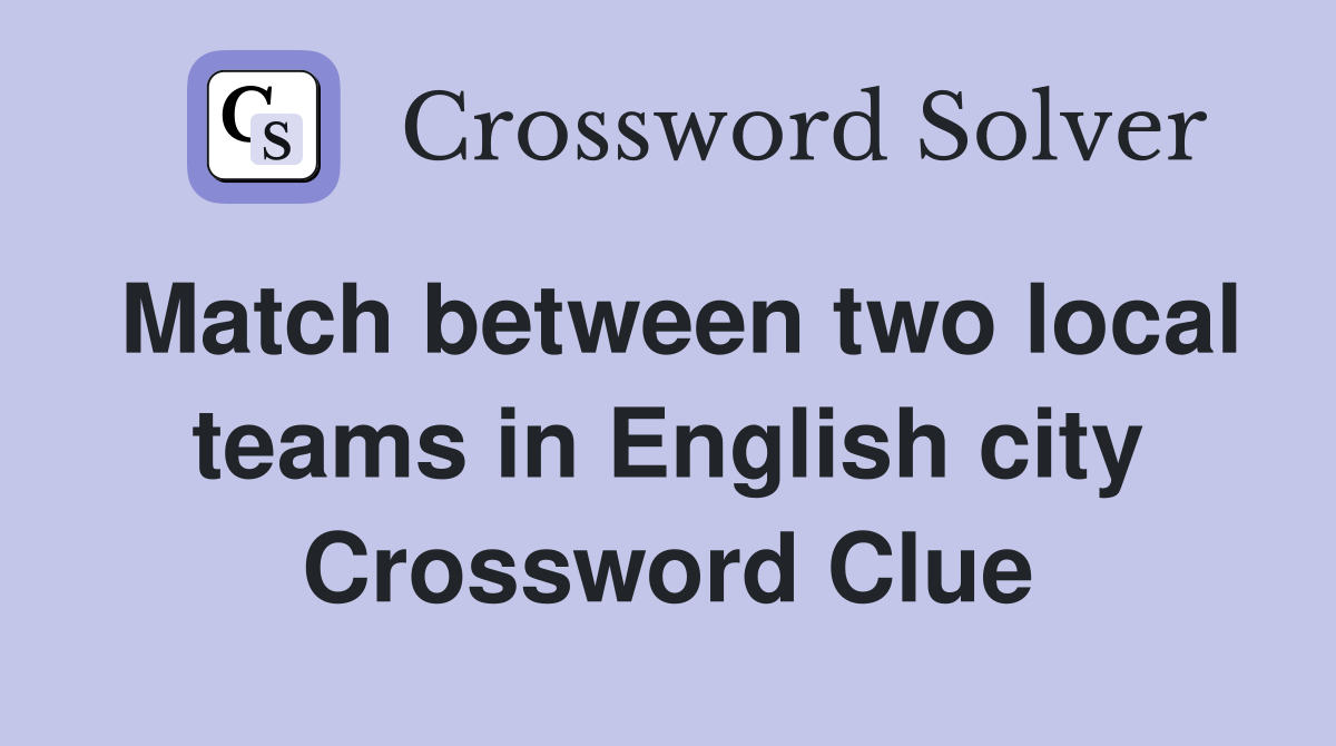 Match between two local teams in English city Crossword Clue