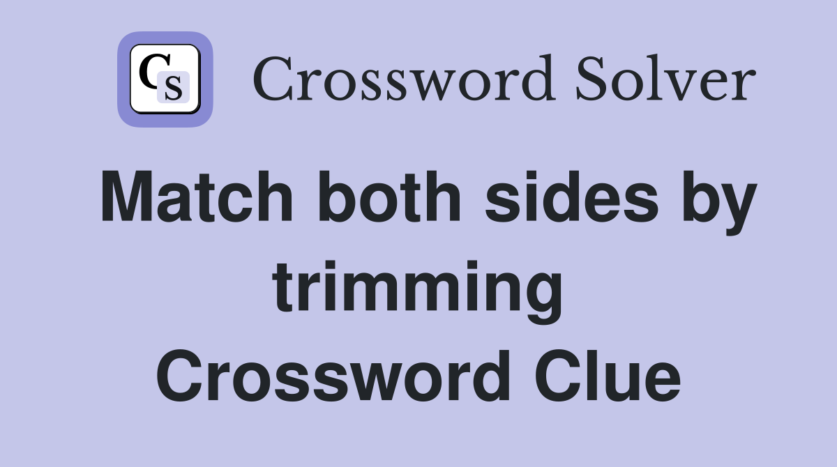 Match both sides by trimming Crossword Clue