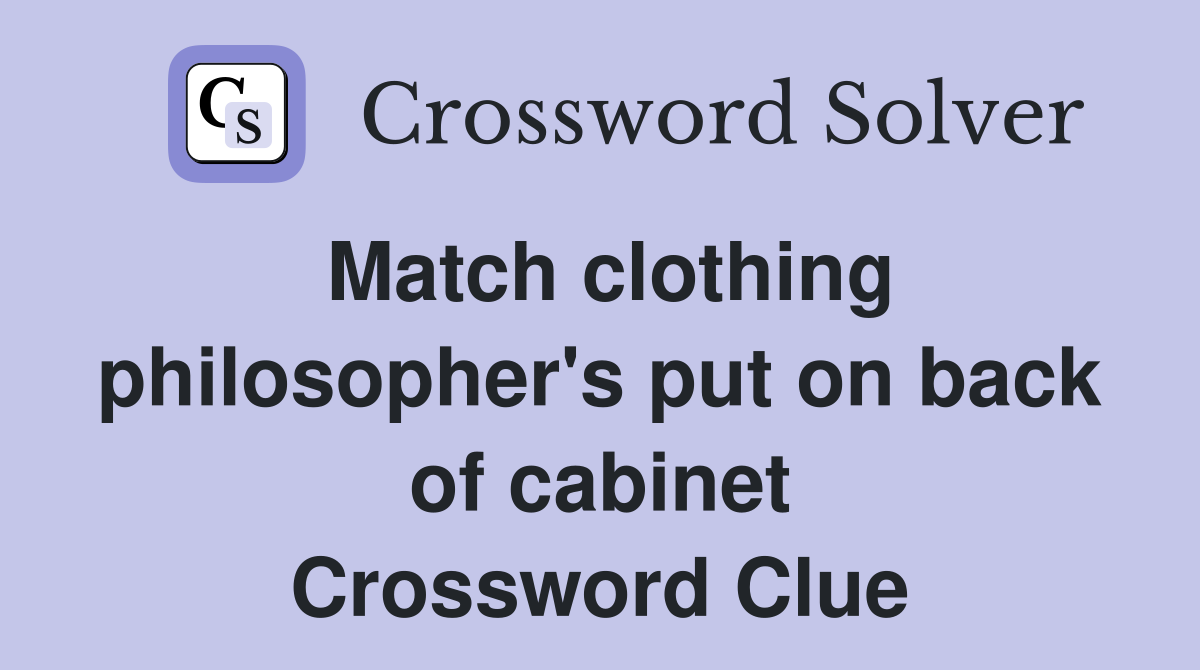 Match clothing philosopher's put on back of cabinet Crossword Clue