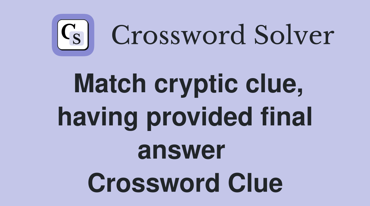 Match cryptic clue, having provided final answer  Crossword Clue