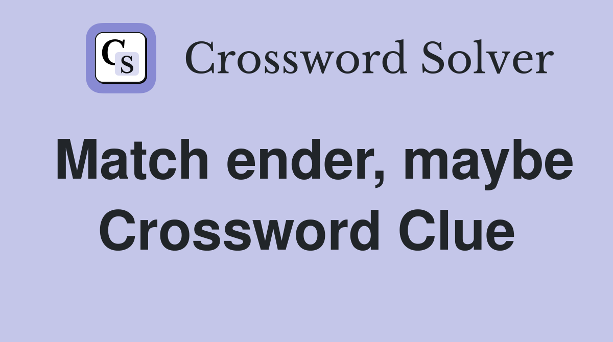 Match ender, maybe Crossword Clue