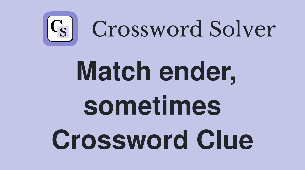 Match ender, sometimes Crossword Clue