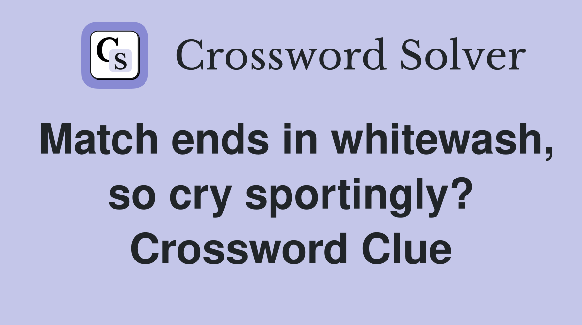 Match ends in whitewash, so cry sportingly? Crossword Clue