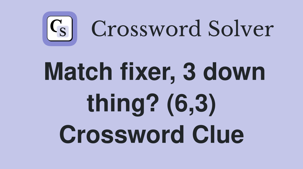 Match fixer, 3 down thing? (6,3) Crossword Clue