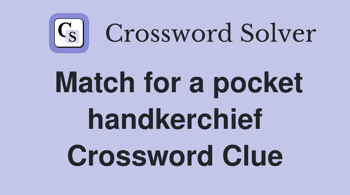 Match for a pocket handkerchief Crossword Clue